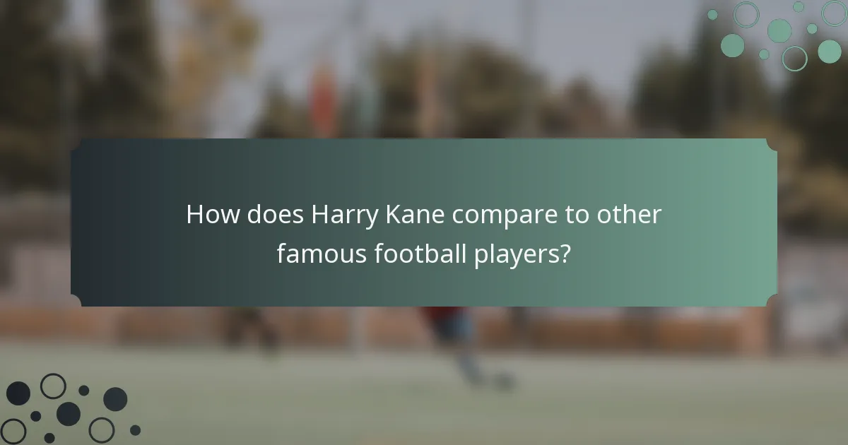 How does Harry Kane compare to other famous football players?