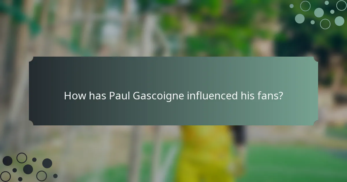 How has Paul Gascoigne influenced his fans?