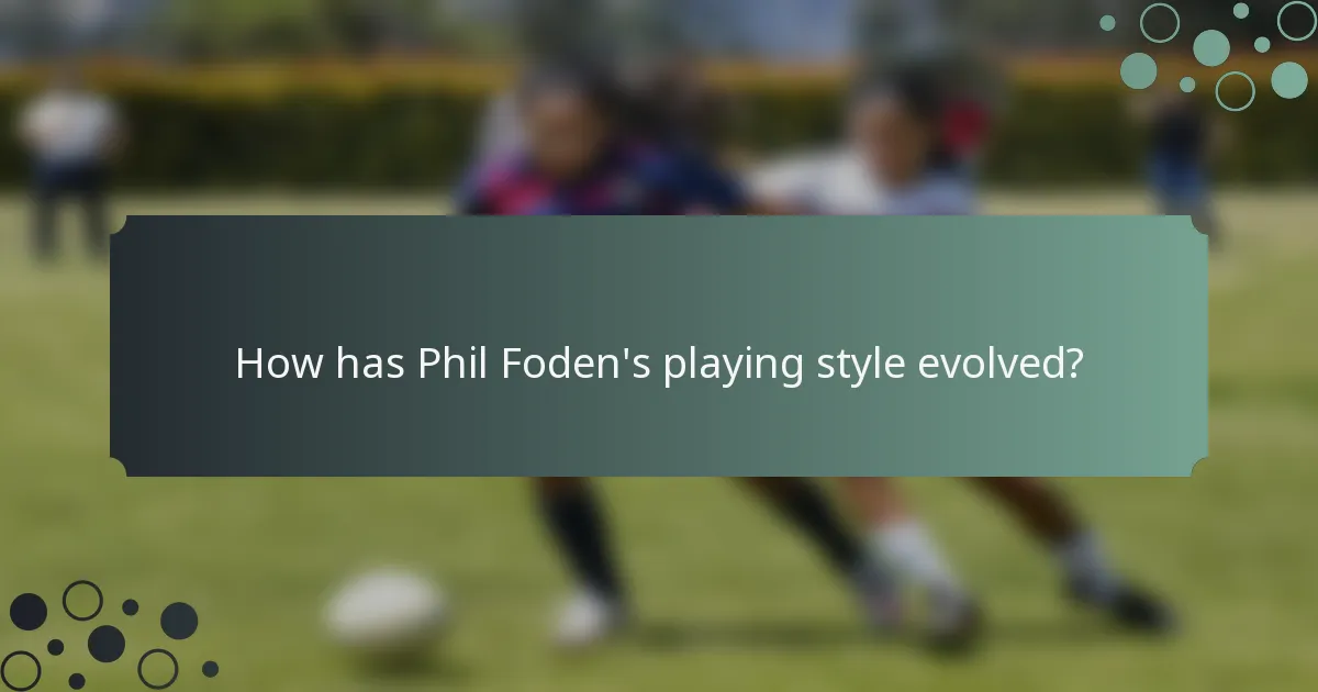 How has Phil Foden's playing style evolved?