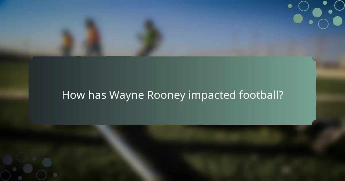 How has Wayne Rooney impacted football?