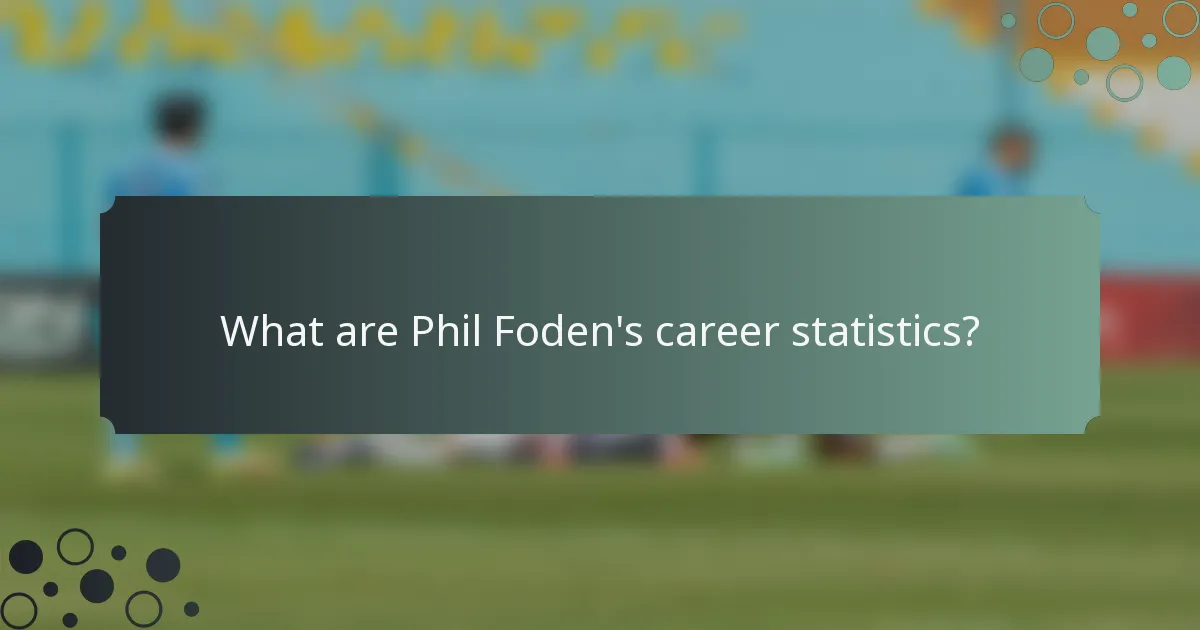 What are Phil Foden's career statistics?