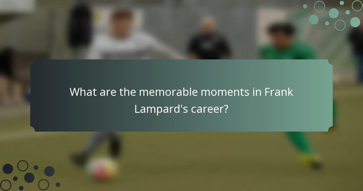 What are the memorable moments in Frank Lampard's career?