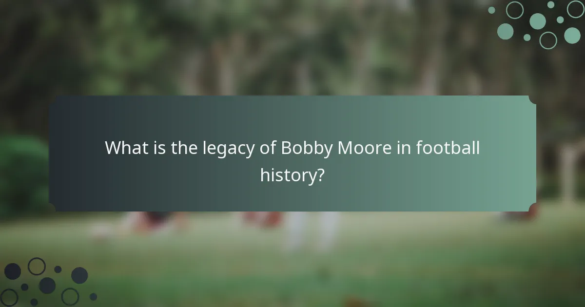 What is the legacy of Bobby Moore in football history?
