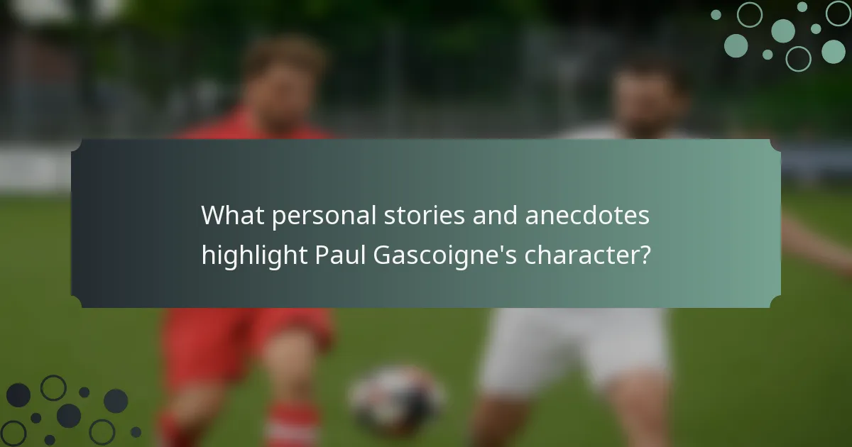 What personal stories and anecdotes highlight Paul Gascoigne's character?