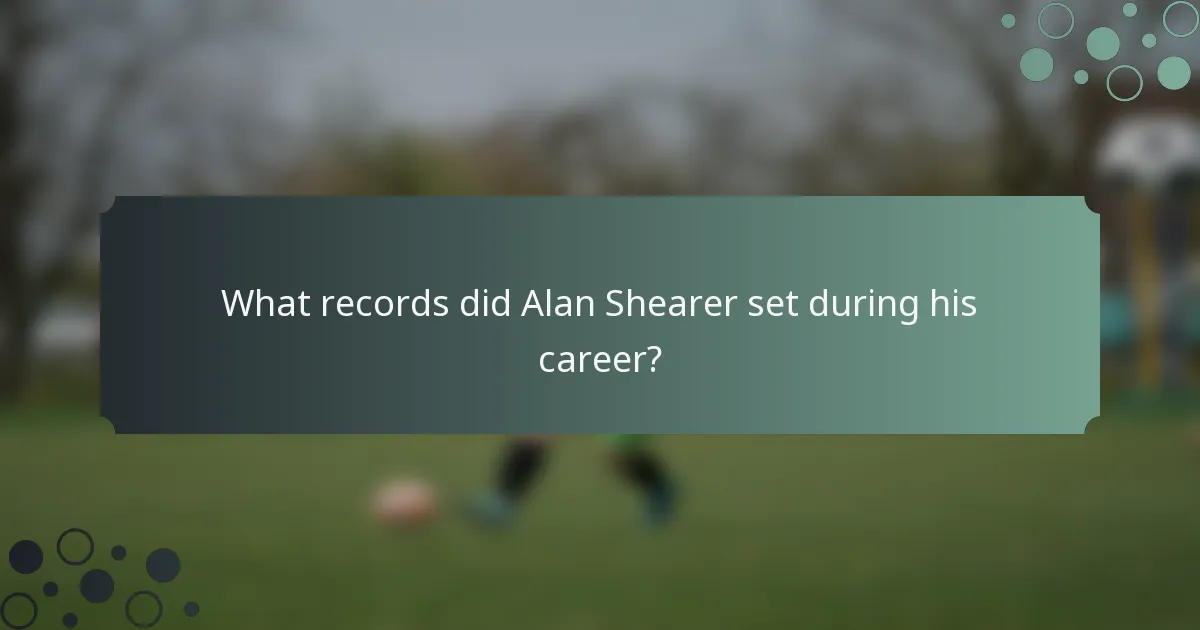What records did Alan Shearer set during his career?