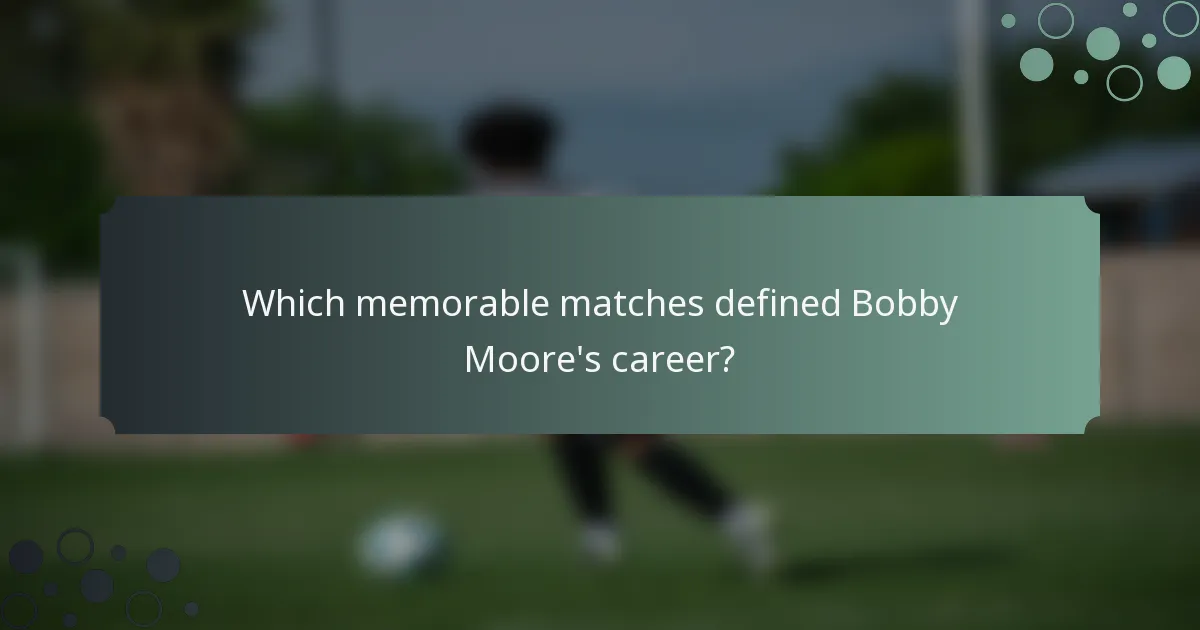 Which memorable matches defined Bobby Moore's career?