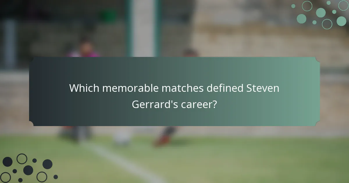 Which memorable matches defined Steven Gerrard's career?
