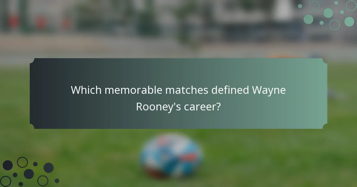 Which memorable matches defined Wayne Rooney's career?