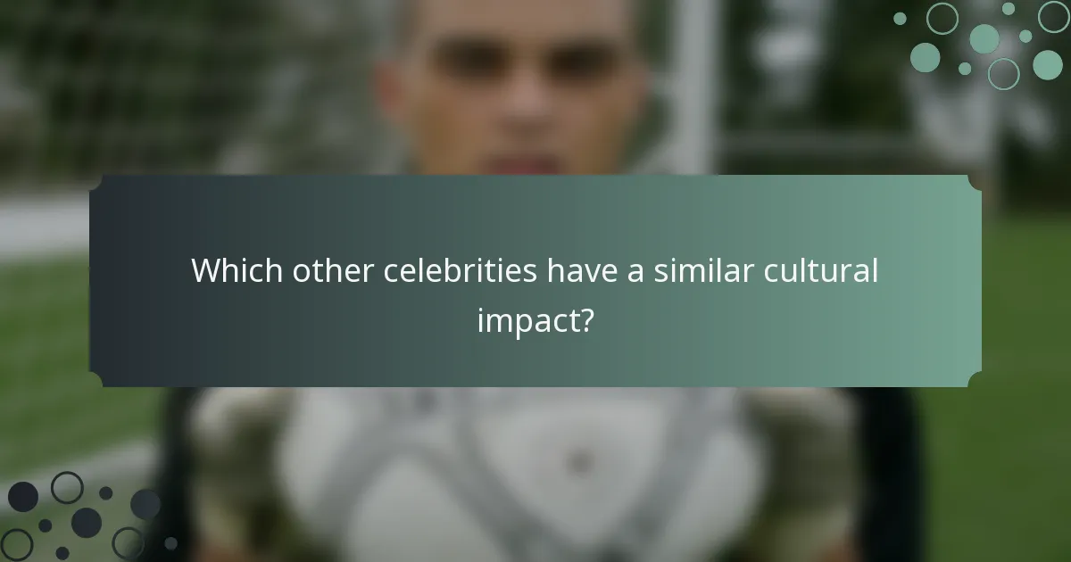 Which other celebrities have a similar cultural impact?