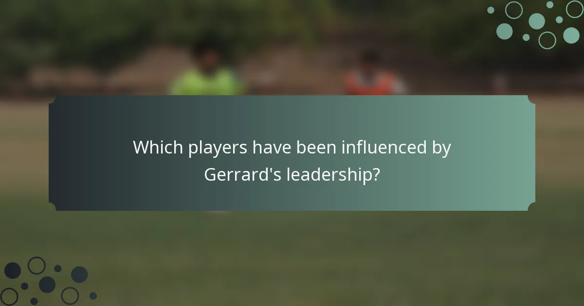 Which players have been influenced by Gerrard's leadership?