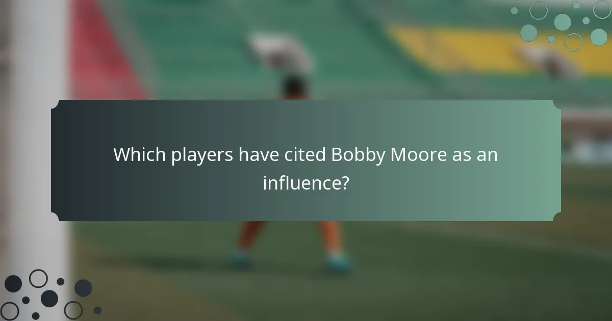 Which players have cited Bobby Moore as an influence?