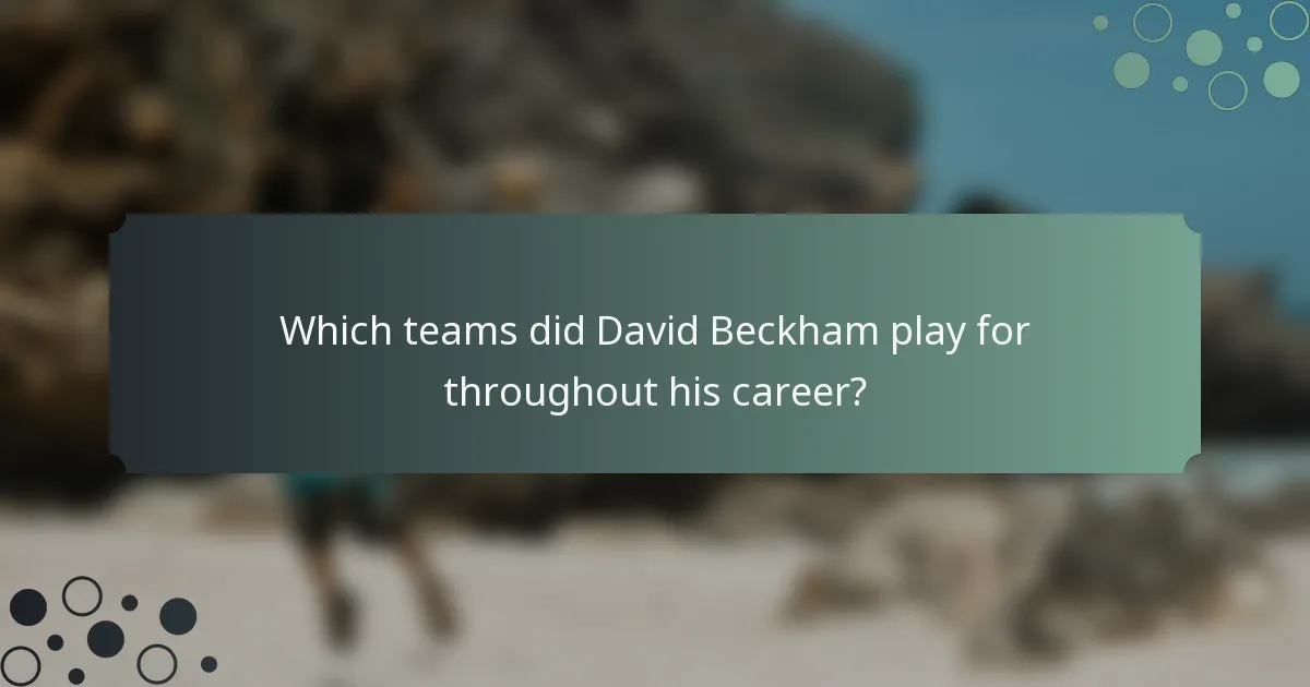 Which teams did David Beckham play for throughout his career?
