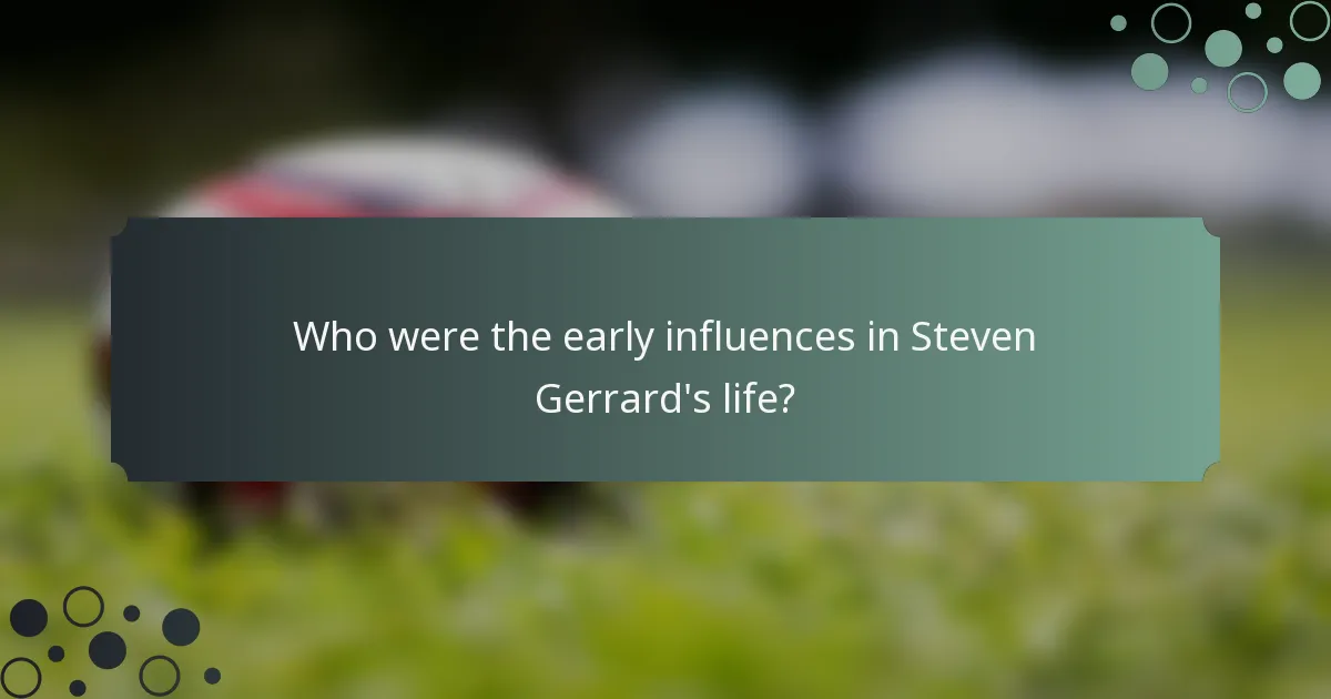Who were the early influences in Steven Gerrard's life?